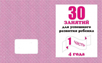 Рабочая тетрадь 30 занятий для успешного развития ребенка 4х лет ч 1